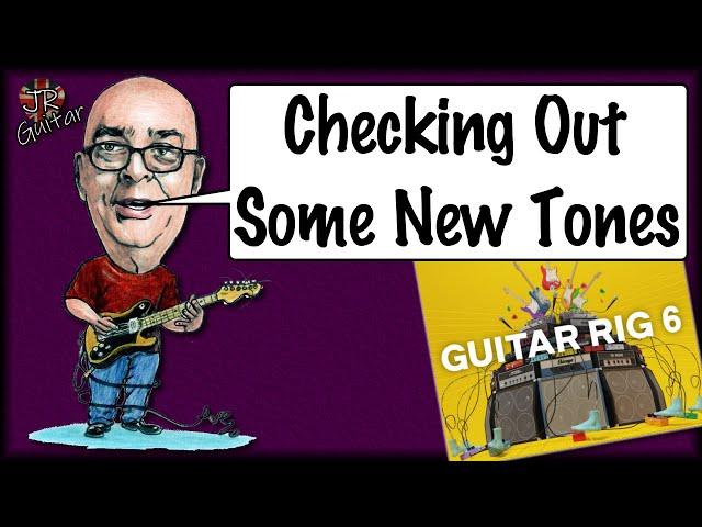 Checking Out Some New Tones - Guitar Rig 6 First Impressions