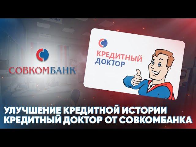 Улучшение кредитной истории. Кредитный доктор от Совкомбанка. Обзор условий