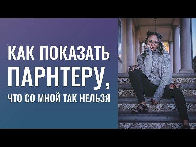 КАК ПОКАЗАТЬ ПАРТНЕРУ, ЧТО СО МНОЙ ТАК НЕЛЬЗЯ.