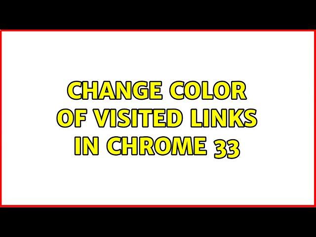 Change color of visited links in Chrome 33 (5 Solutions!!)