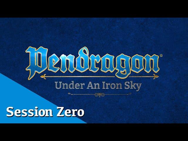 Session Zero | Pendragon: Under an Iron Sky | Chaosium