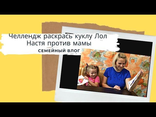 Челлендж Раскрась куклу Лол Настя против мамы раскрашивает куклу Лол MARKER CHALLENGE LOL