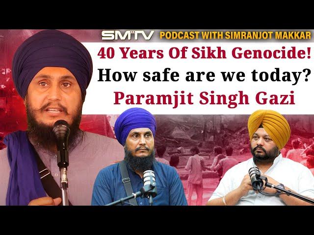 40 Years Of Sikh Genocide! How safe are we today? Podcast with Paramjit Singh Gazi |Simranjot Makkar