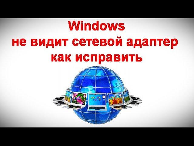 Windows не видит сетевой адаптер — как исправить