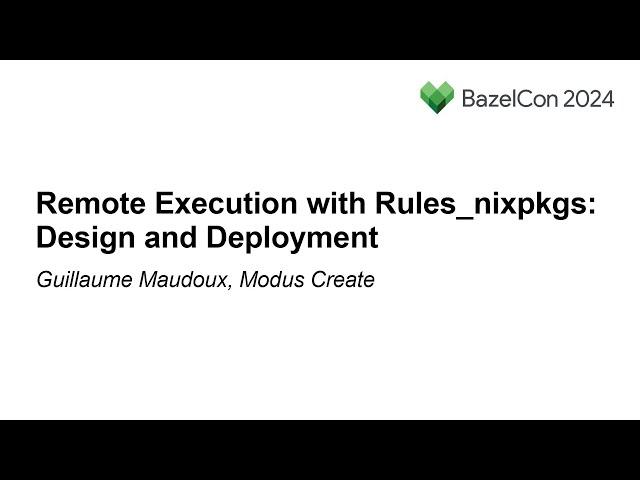 Remote Execution with Rules_nixpkgs: Design and Deployment - Guillaume Maudoux, Modus Create