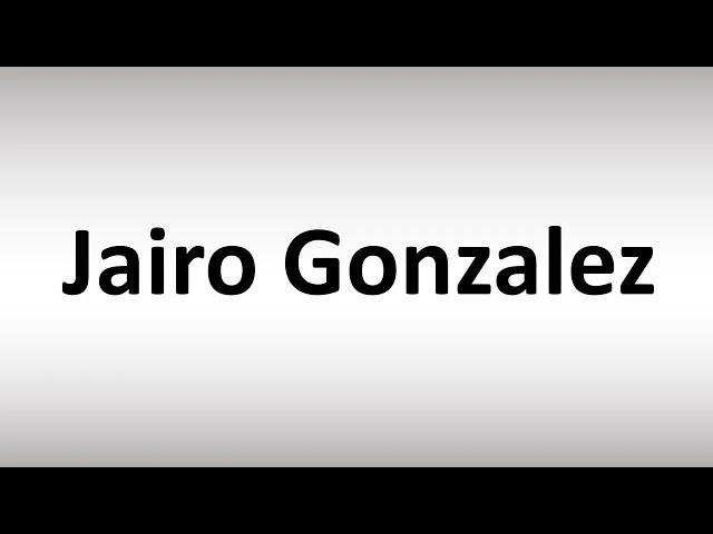 How to Pronounce Jairo Gonzalez