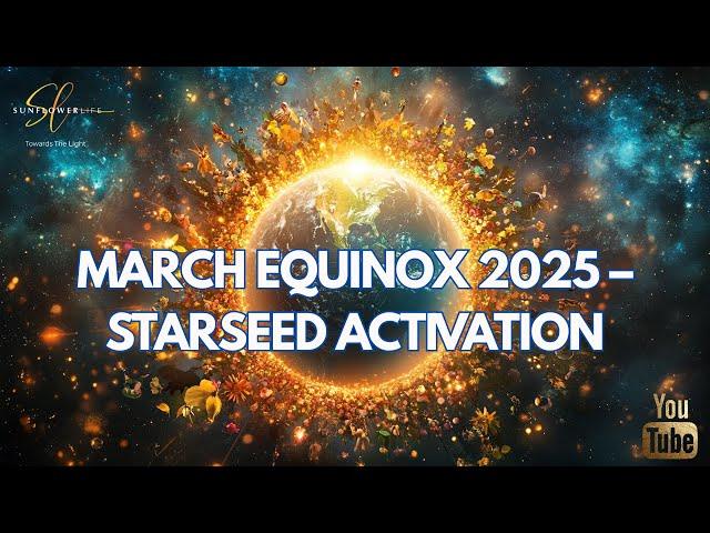 MARCH EQUINOX 2025 – STARSEED ACTIVATION ️ #Equinox #Starseed #GreatAwakening #Ascension #NewEarth