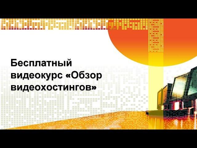 Бесплатный видеокурс «Обзор видеохостингов», урок 1 «Вводное видео», автор – Оксана Старкова