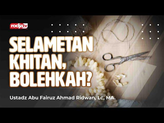 Acara Selametan Khitan, Bolehkah? - Ustadz Abu Fairuz Ahmad Ridwan, M.A.