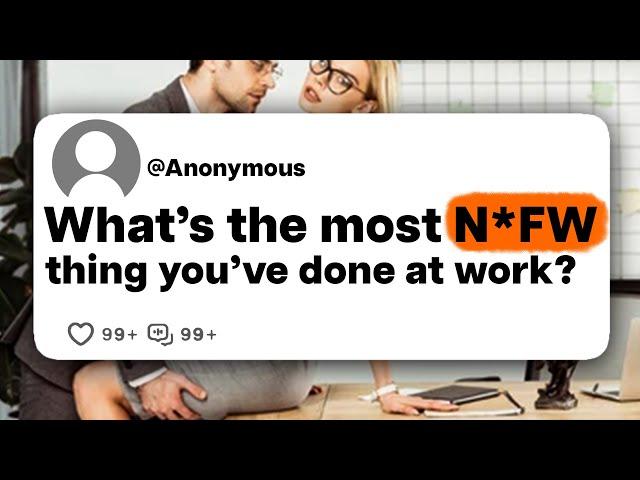 What's the most N*FW thing you've done at work?