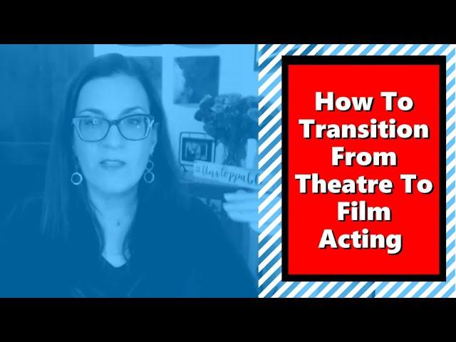 Film Acting Training For Stage Actors aka How To Transition From Theatre To Film Acting