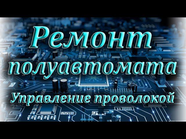 Ремонт полуавтомата, установка платы управления подачи проволоки.Установка конденсаторной батареи.