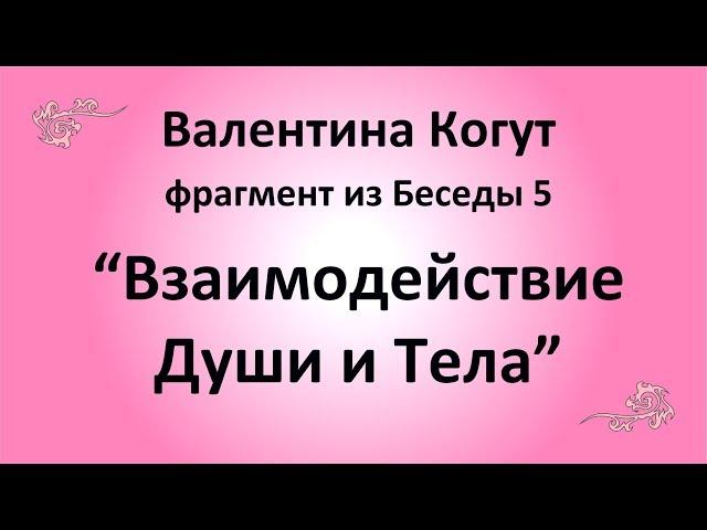 Взаимодействие Души и Тела - Валентина Когут (фрагмент из Беседы 5)