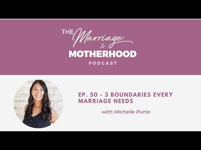 The Marriage & Motherhood Podcast - Ep 50 - 3 Boundaries Every Marriage Needs