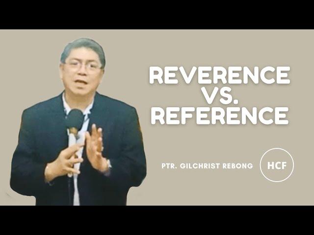 REVERENCE VS. REFERENCE - Ptr. gilchrist Rebong - HCF Gapan