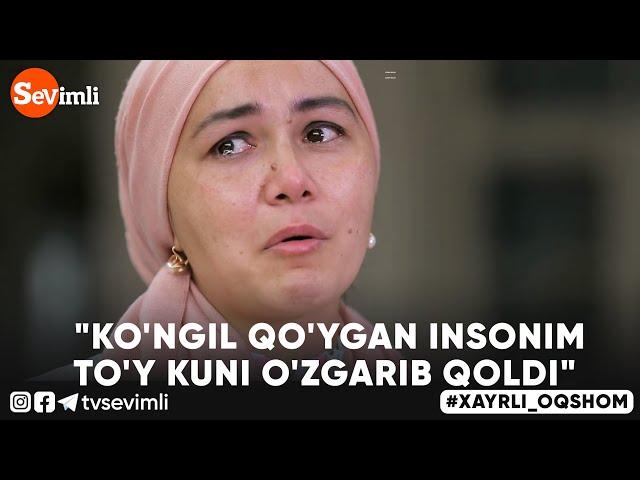 Xayrli Oqshom - "KO'NGIL QO'YGAN INSONIM TO'Y KUNI O'ZGARIB QOLDI"