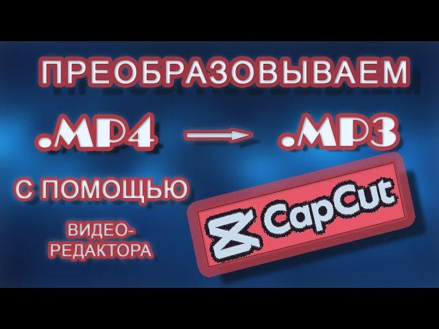 Как с помощью редактора CapCut преобразовать файл формата mp4 в mp3