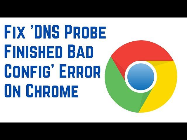 How to Fix 'DNS Probe Finished Bad Config' Error On Chrome