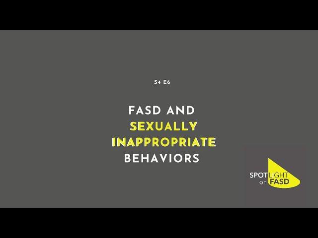 Podcast Season 4, Episode 6 - FASD and Sexually Inappropriate Behaviours