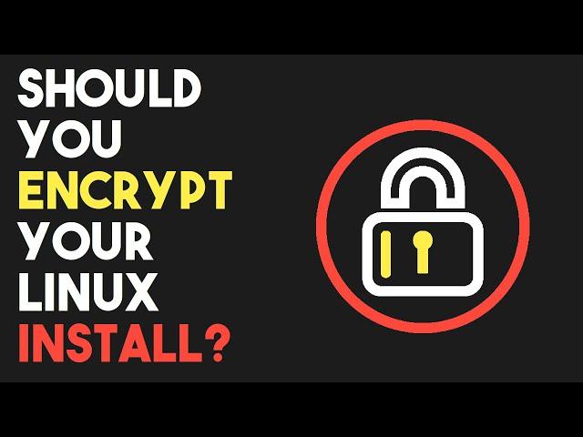 Should You Encrypt Your Linux Install?