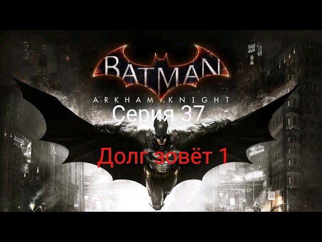 Batman Arkham Knight | Прохождение на 100% | Серия 37 - ДОЛГ ЗОВЁТ 1