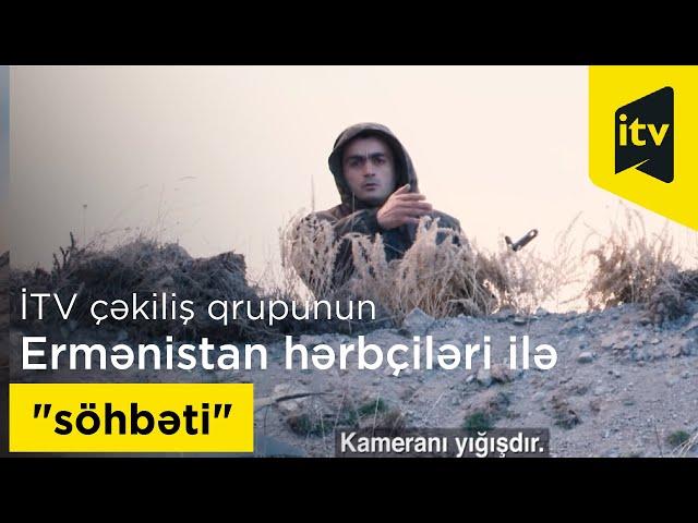 İTV çəkiliş qrupunun Ermənistan hərbçiləri ilə "söhbəti"