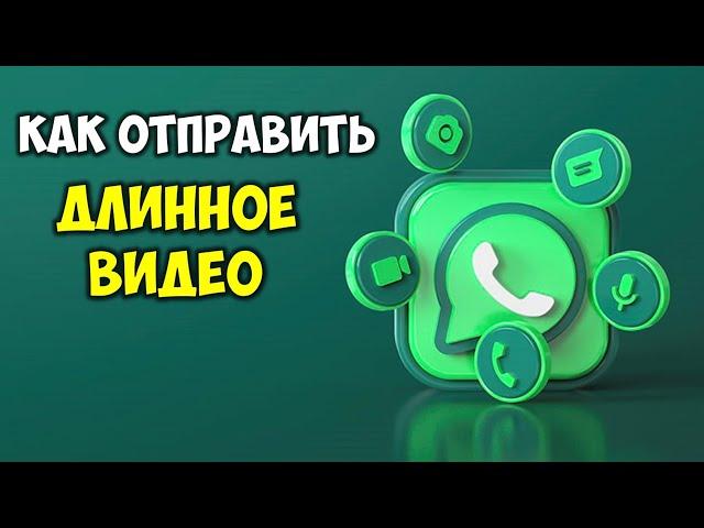 Как отправить видео Вацап \ Whatsapp любой длины 🟢 Как отправить длинное видео по Вотсап на телефоне