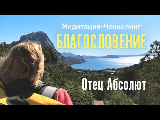 Медитация−Ченнелинг БЛАГОСЛОВЕНИЕ от Отца Абсолюта. Духовное развитие