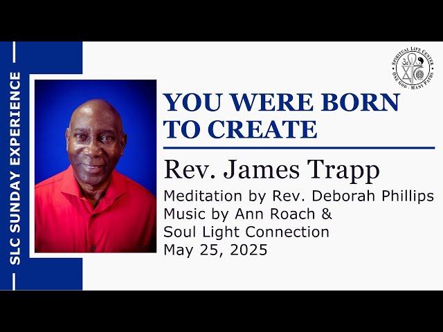 You Were Born to Create – Rev. James Trapp – SLC Sunday Experience 5/25/25 11am