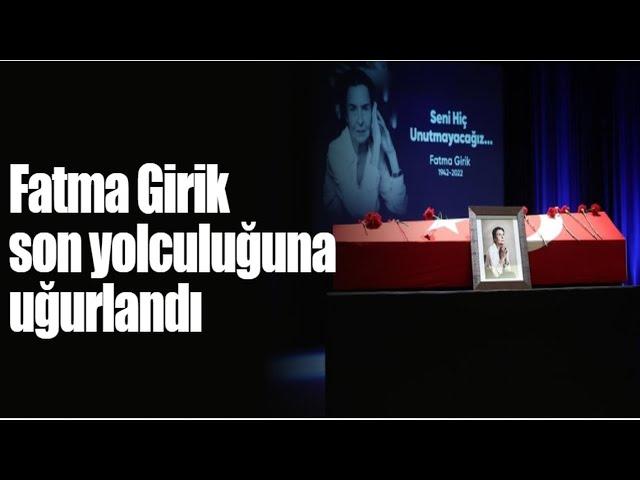 Fatma Girik son yolculuğuna uğurlandı