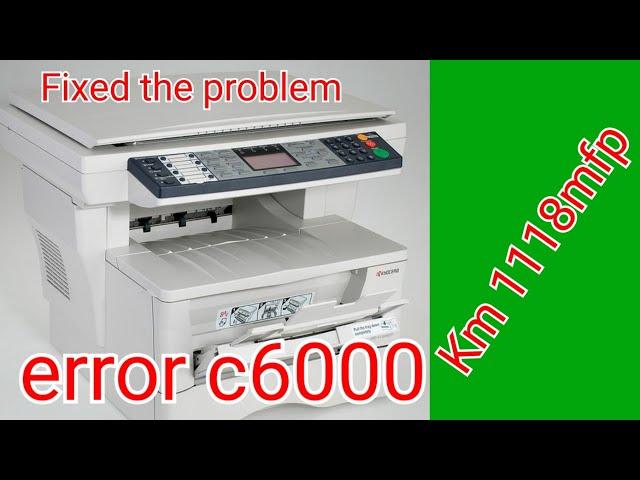 c6000 Kyocera ecosys KM1118mfp How to fixed the problem |step by step