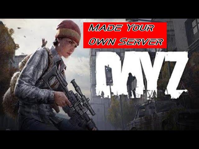 Dayz - How to Create Your Own Server