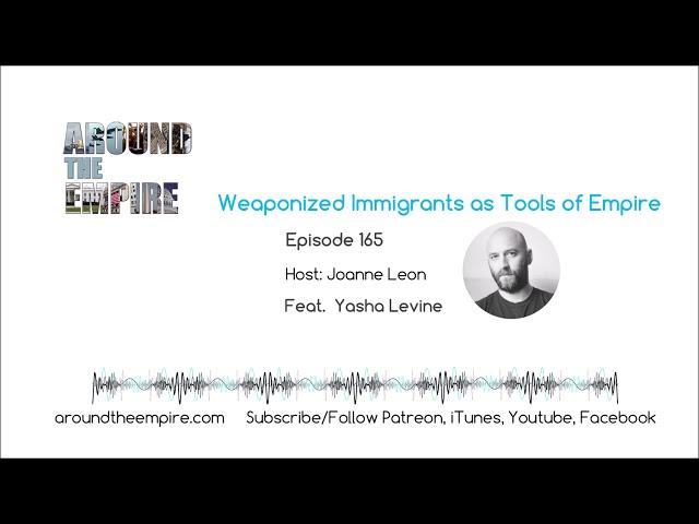 Ep 165 Weaponized Immigrants as Tools of Empire feat Yasha Levine