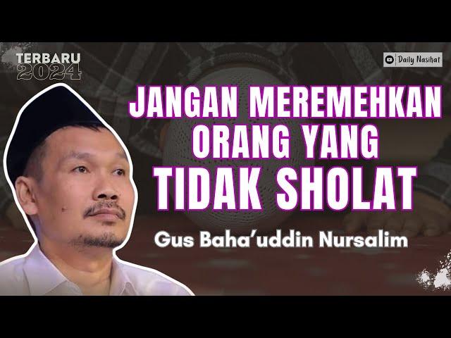 Gus Baha - JANGAN MEREMEHKAN ORANG YANG TIDAK SHOLAT | Ngaji Gus Baha