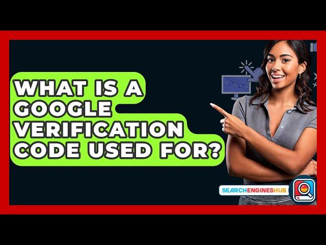 What Is A Google Verification Code Used For? - SearchEnginesHub.com