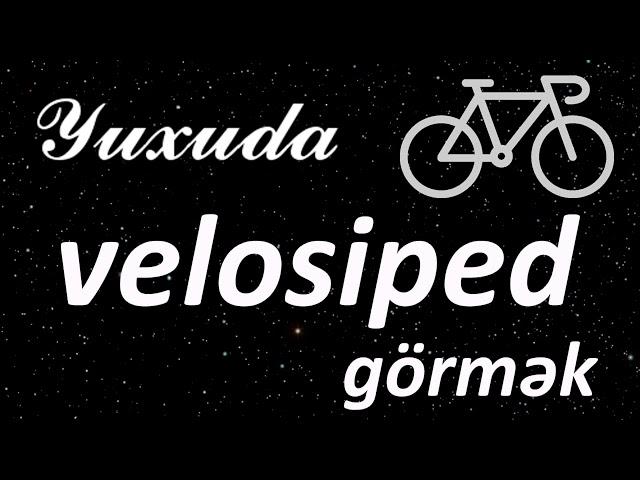 Yuxuda velosiped görmək  Qısa Yuxuyozma