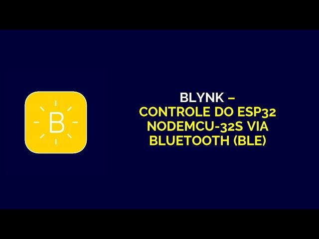 Blynk - Controle do ESP32 NodeMCU-32S via Bluetooth (BLE)