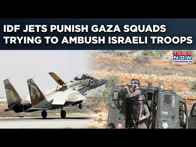 Israeli Fighter Jets Punish Palestinian Terror Squads Trying To Ambush IDF Troops In Gaza| Watch