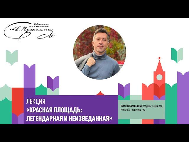 Лекция Виталия Калашникова «Красная площадь: легендарная и неизведанная»