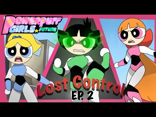 {EP.2} Lost Control [Powerpuff Girls future]