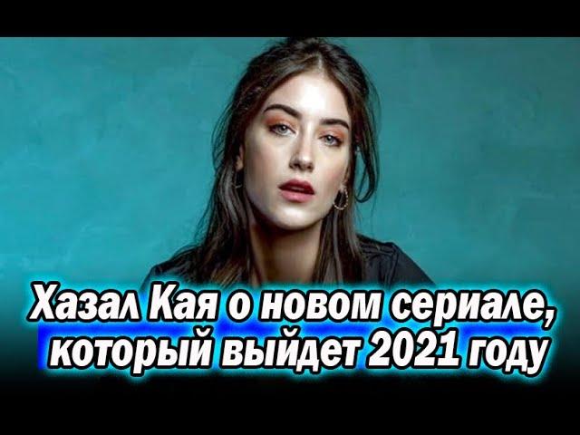 Хазал Кая о новом сериале, который выйдет 2021 году