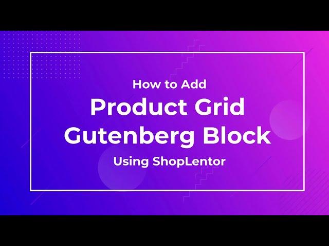 How to Add Product Grid Gutenberg Block Using ShopLentor (formerly WooLentor)