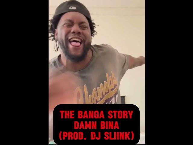 The Banga Story - Damn Bina (Prod. DJ Sliink)