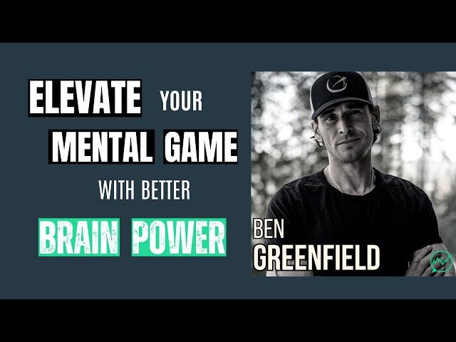 Elevate Your Mental Game With Better Brain Power · Ben Greenfield