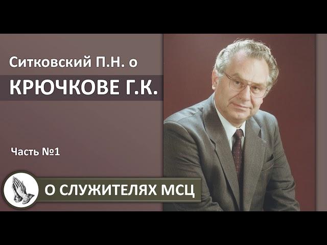 КРЮЧКОВ Г.К. || Рубрика "СЛУЖИТЕЛИ МСЦ ЕХБ" из жизни братства рассказывает Ситковский П.Н. Часть 1