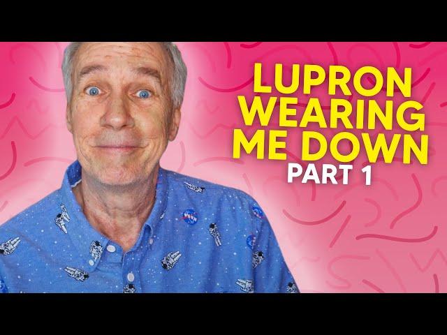 Lupron Wearing Me Down- Part 1