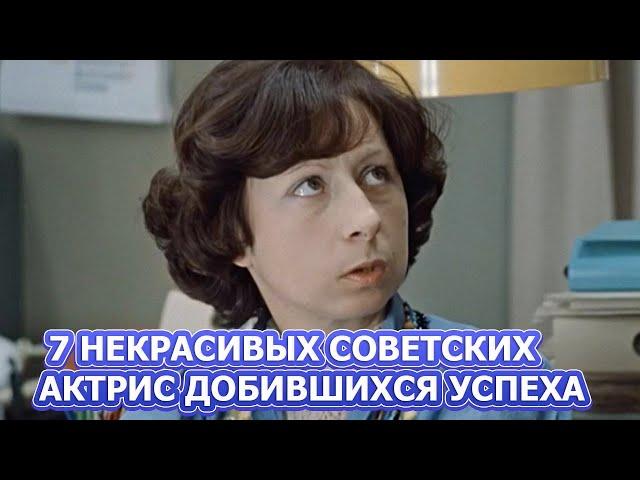 7 НЕКРАСИВЫХ СОВЕТСКИХ АКТРИС ДОБИВШИХСЯ УСПЕХОВ В КИНО