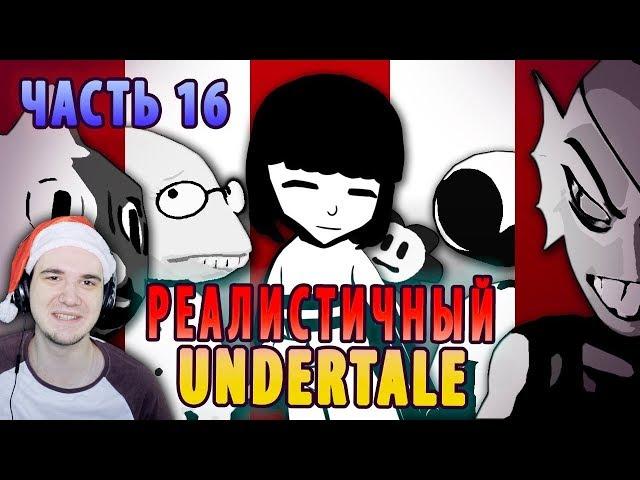 РЕАЛИСТИЧНЫЙ UNDERTALE! (Часть 16) ► Андертейл | Реакция