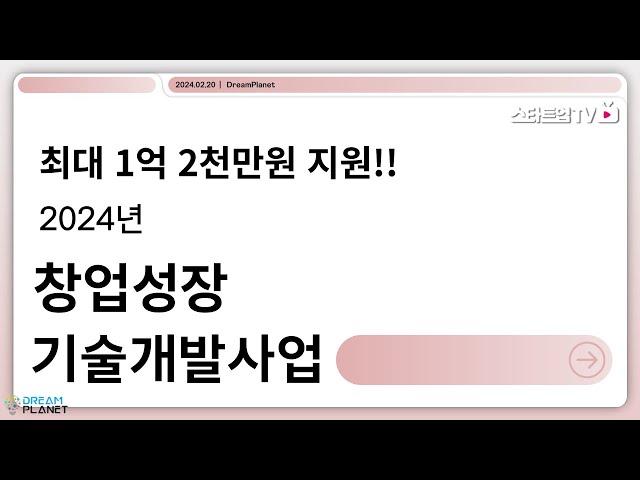 최대 1억 2천만원을 지원하는 2024년 창업성장기술개발사업안내