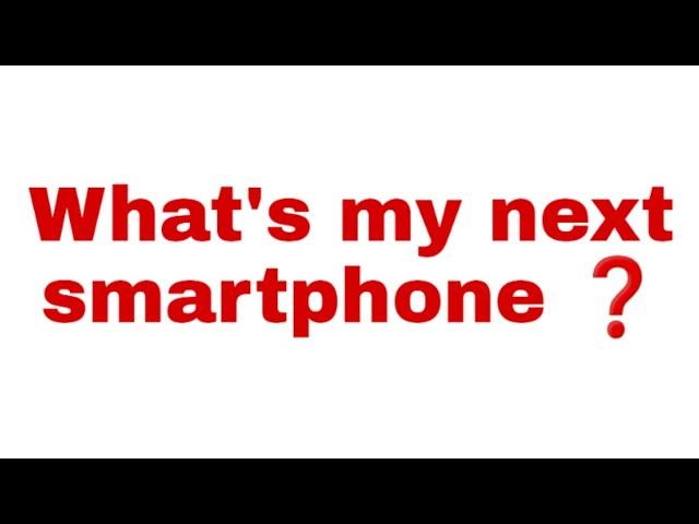 What's my next smartphone?